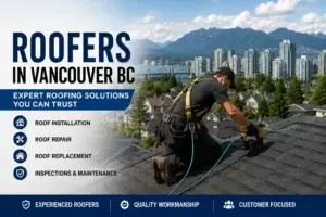 Roofers in Vancouver BC: Your Complete Guide to Choosing the Right Roofing Company