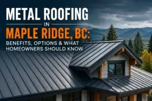Metal Roofing in Maple Ridge, BC: Benefits, Options & What Homeowners Should Know