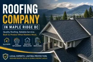 Roofing Company in Maple Ridge BC: Homeowner’s Guide to Roof Repair, Replacement & Maintenance